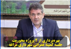 بهره‌برداری از ۲ پروژه محوریت جلسه کمیته عمرانی شهرداری مراغه