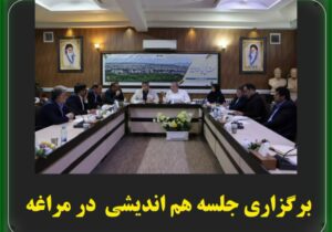 برگزاری جلسه هم اندیشی با حضور نماینده مردم مراغه و عجب‌شیر در مجلس 