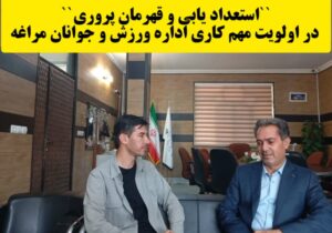 “استعداد یابی و قهرمان پروری“  در اولویت مهم کاری اداره ورزش و جوانان مراغه