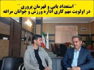 “استعداد یابی و قهرمان پروری“  در اولویت مهم کاری اداره ورزش و جوانان مراغه