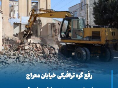 رفع گره ترافیکی خیابان معراج در راستای بهبود زیرساخت‌های شهری