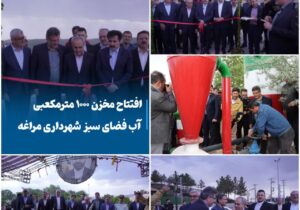 افتتاح مخزن ۱۰۰۰ مترمکعبی آب فضای سبز شهرداری مراغه