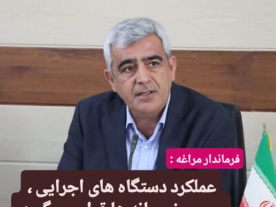 فرماندار مراغه :  عملکرد دستگاه های اجرایی ،روی میز رسانه ها قرار می گیرد .