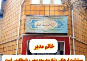 خانم مدیر ؛ مسئولیت فرهنگی، نیازمند سعه‌صدر و پاسخ‌گویی است