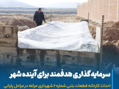 سرمایه‌گذاری هدفمند برای آینده شهر؛ احداث کارخانه قطعات بتنی شماره ۲ شهرداری مراغه در مراحل پایانی