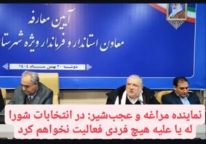 نماینده مراغه و عجب‌شیر: در انتخابات شورا له یا علیه هیچ فردی فعالیت نخواهم کرد