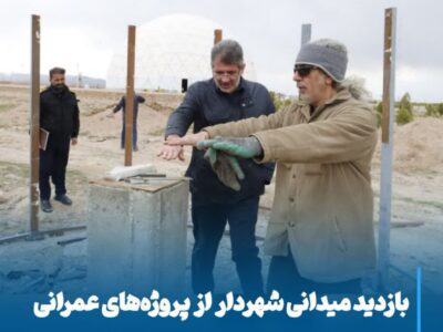 بازدید میدانی شهردار مراغه از پروژه‌های عمرانی