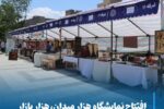 بازارچه صنایع دستی و مشاغل خانگی هزار میدان، هزار بازار در مجموعه فرهنگی اوحدیه گشایش یافت