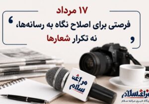 ۱۷ مرداد ،فرصتی برای اصلاح نگاه به رسانه‌ها، نه تکرار شعارها